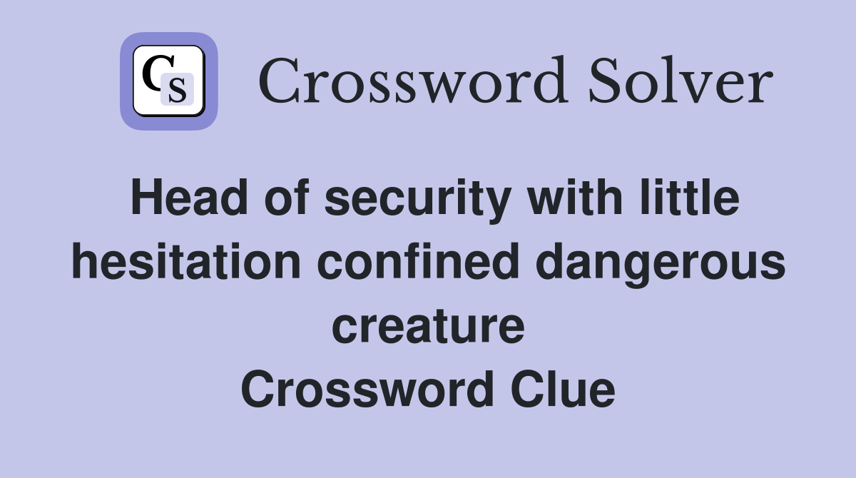 Head of security with little hesitation confined dangerous creature